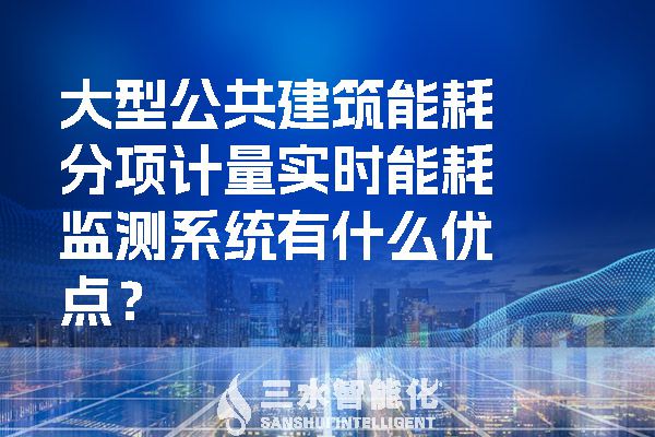 大型公共建筑能耗分項計量實時能耗監測系統有什么優點？.jpg