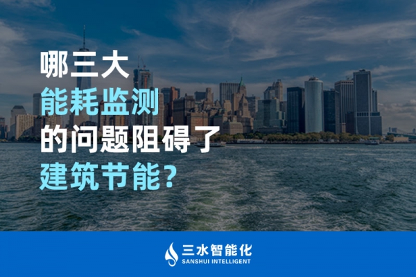 哪三大能耗監(jiān)測(cè)的問題阻礙了建筑節(jié)能？