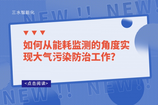 如何從能耗監測的角度實現大氣污染防治工作?