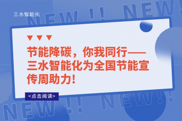 節能降碳，你我同行——三水智能化為全國節能宣傳周助力!